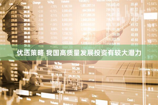 优选策略 我国高质量发展投资有较大潜力